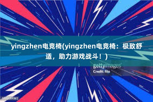 yingzhen电竞椅(yingzhen电竞椅：极致舒适，助力游戏战斗！)