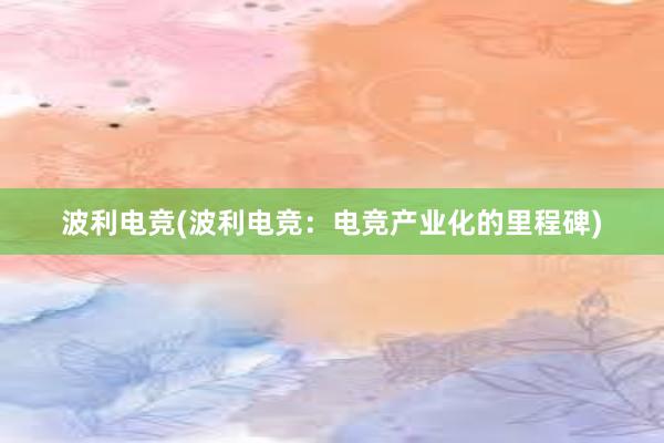 波利电竞(波利电竞：电竞产业化的里程碑)