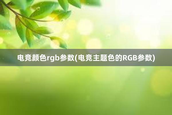 电竞颜色rgb参数(电竞主题色的RGB参数)