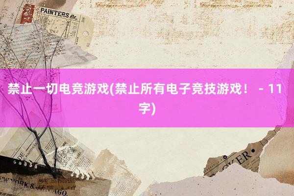 禁止一切电竞游戏(禁止所有电子竞技游戏！ - 11 字)