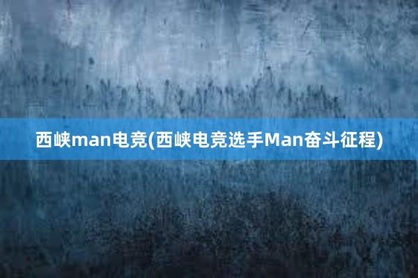 西峡man电竞(西峡电竞选手Man奋斗征程)