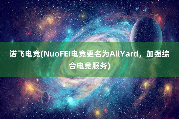 诺飞电竞(NuoFEI电竞更名为AllYard，加强综合电竞服务)