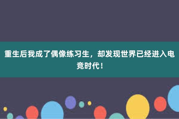 重生后我成了偶像练习生，却发现世界已经进入电竞时代！