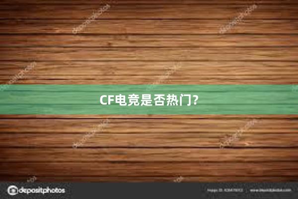 CF电竞是否热门？