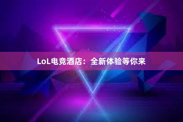 LoL电竞酒店：全新体验等你来