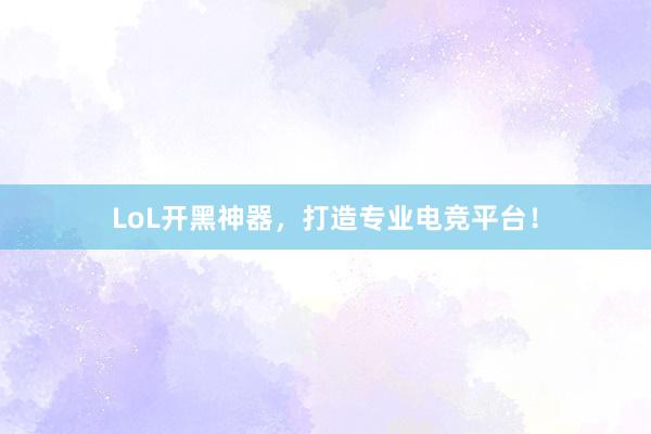 LoL开黑神器，打造专业电竞平台！