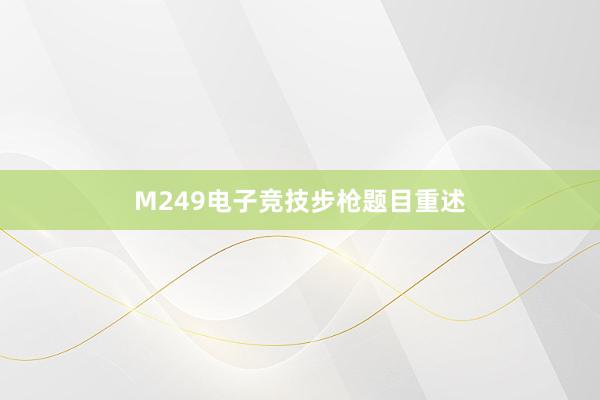 M249电子竞技步枪题目重述