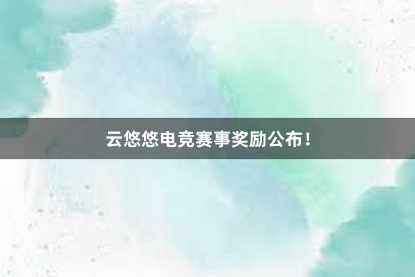 云悠悠电竞赛事奖励公布！