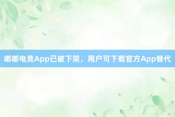 嘟嘟电竞App已被下架，用户可下载官方App替代