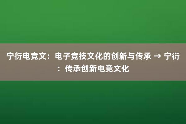 宁衍电竞文：电子竞技文化的创新与传承 → 宁衍：传承创新电竞文化