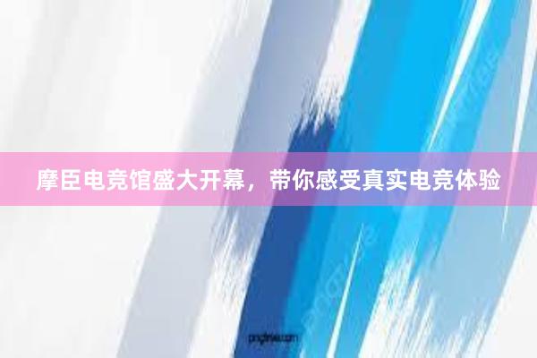 摩臣电竞馆盛大开幕，带你感受真实电竞体验