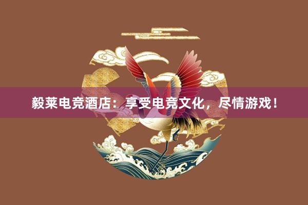 毅莱电竞酒店：享受电竞文化，尽情游戏！