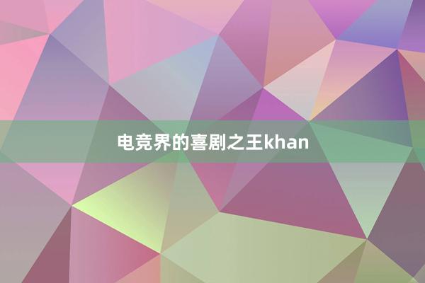 电竞界的喜剧之王khan