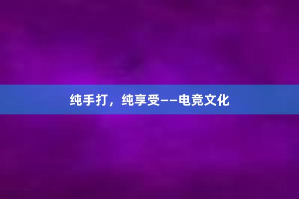 纯手打，纯享受——电竞文化