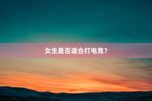 女生是否适合打电竞？