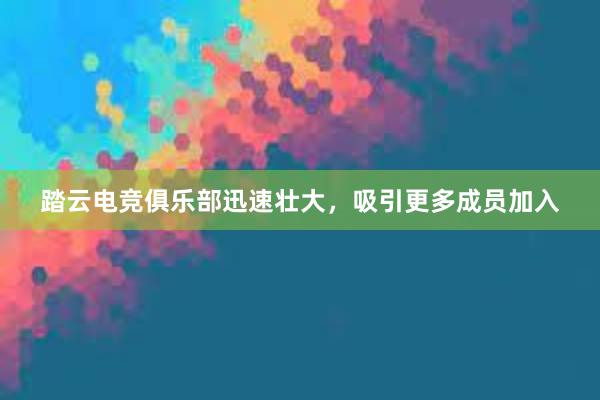 踏云电竞俱乐部迅速壮大，吸引更多成员加入