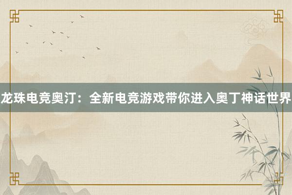 龙珠电竞奥汀：全新电竞游戏带你进入奥丁神话世界